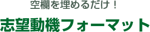 空欄を埋めるだけ! 志望動機フォーマット