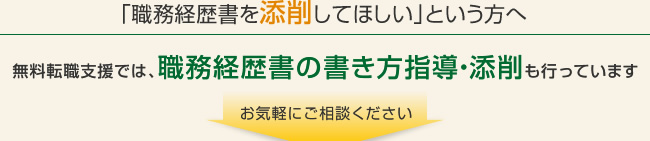 「職務経歴書を添削してほしい」という方へ 無料転職支援では、職務経歴書の書き方指導・添削も行っています お気軽にご相談ください