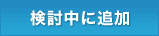 検討中に追加