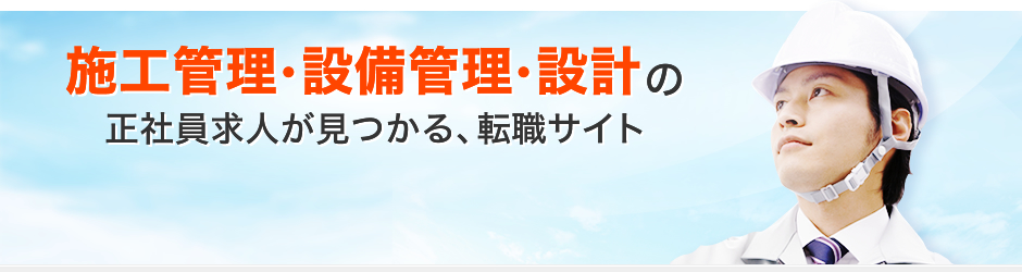施工管理・設備管理・設計の正社員求人が見つかる、転職サイト